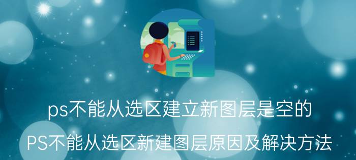 ps不能从选区建立新图层是空的 PS不能从选区新建图层原因及解决方法